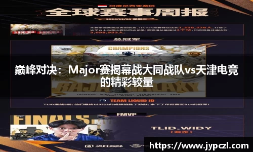 巅峰对决：Major赛揭幕战大同战队vs天津电竞的精彩较量